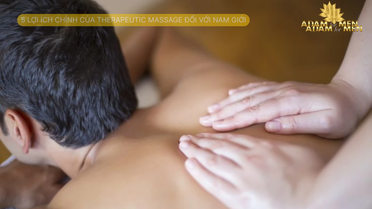 5 lợi ích chính của Therapeutic Massage đối với nam GIới