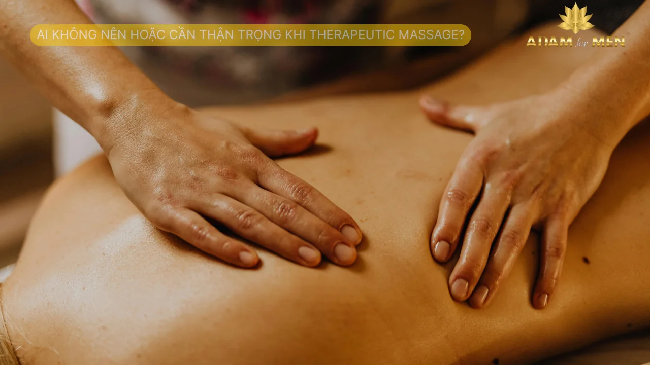 Ai không nên hoặc cần thận trọng khi Therapeutic Massage
