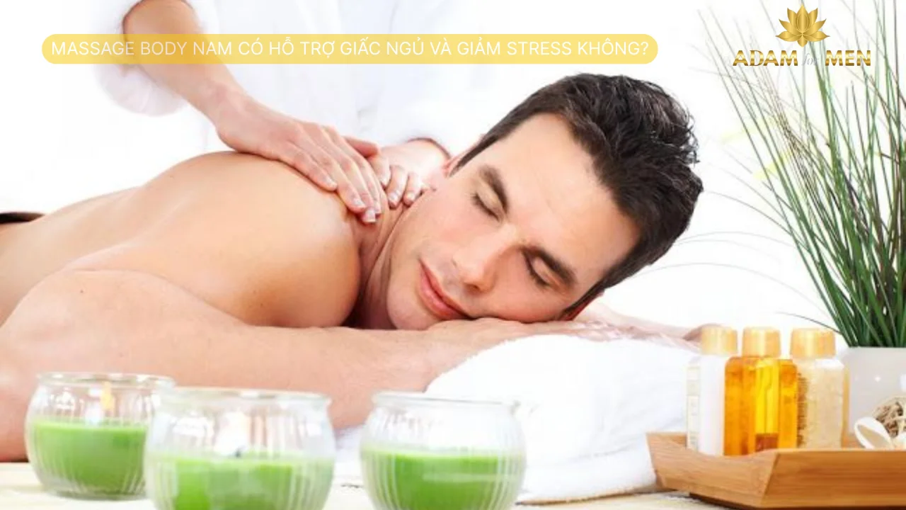 Massage Body Nam Có Hỗ Trợ Giấc Ngủ Và Giảm Stress Không