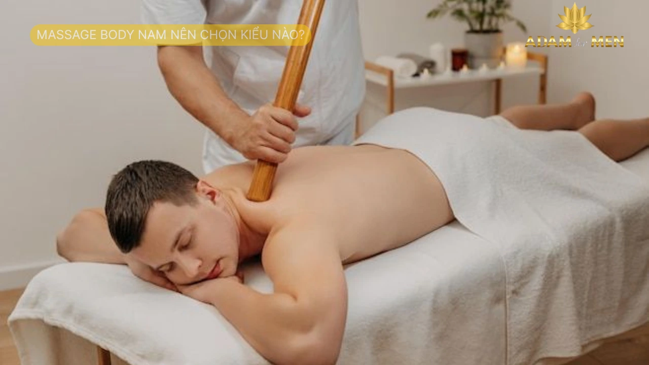 Massage Body Nam Nên Chọn Kiểu Nào